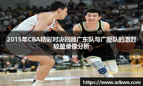 2015年CBA精彩对决回顾广东队与广厦队的激烈较量录像分析